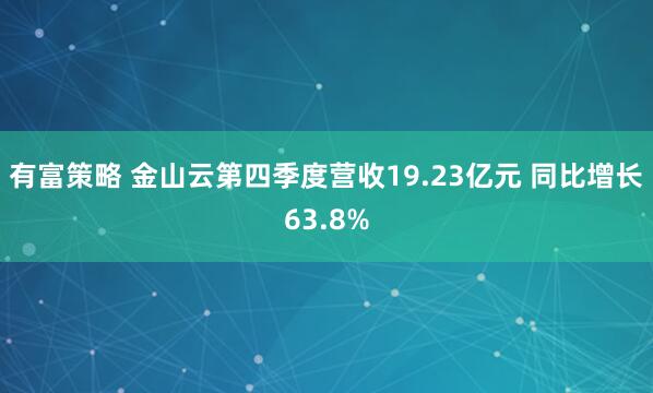 有富策略 金山云第四季度营收19.23亿元 同比增长63.8%